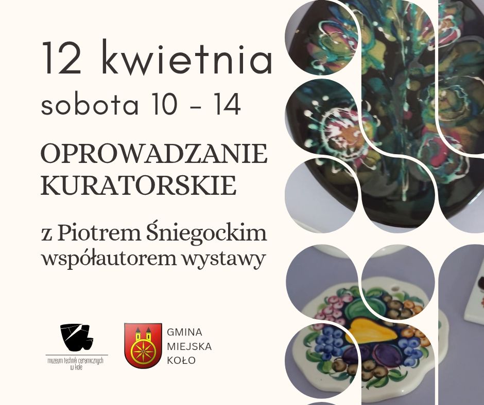 Plakat informuje o wystawie, która odbędzie się 12 kwietnia (sobota) w godzinach 10–14. Oprowadzać będzie Piotr Śniegocki, współautor wystawy. Wydarzenie organizowane jest przez Muzeum Technik Ceramicznych w Kole i Gminę Miejską Koło.