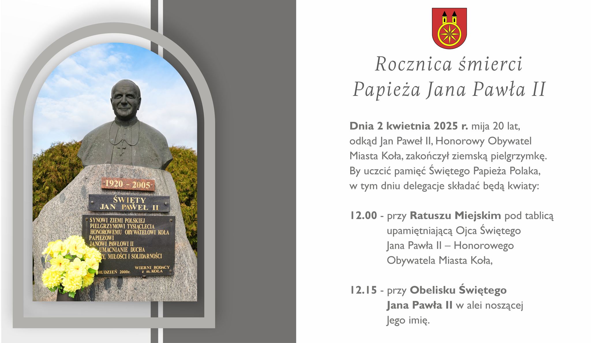 Infografika, 2 KWIETNIA 20. rocznica śmierci Jana Pawła II. Z lewej strony zdjęcie Obelisku Świętego Jana Pawła II, z prawej strony tekst informujący o godzinach składania kwiatów przez delegacje z miasta Koła, nad tekstem herb miasta Koła.