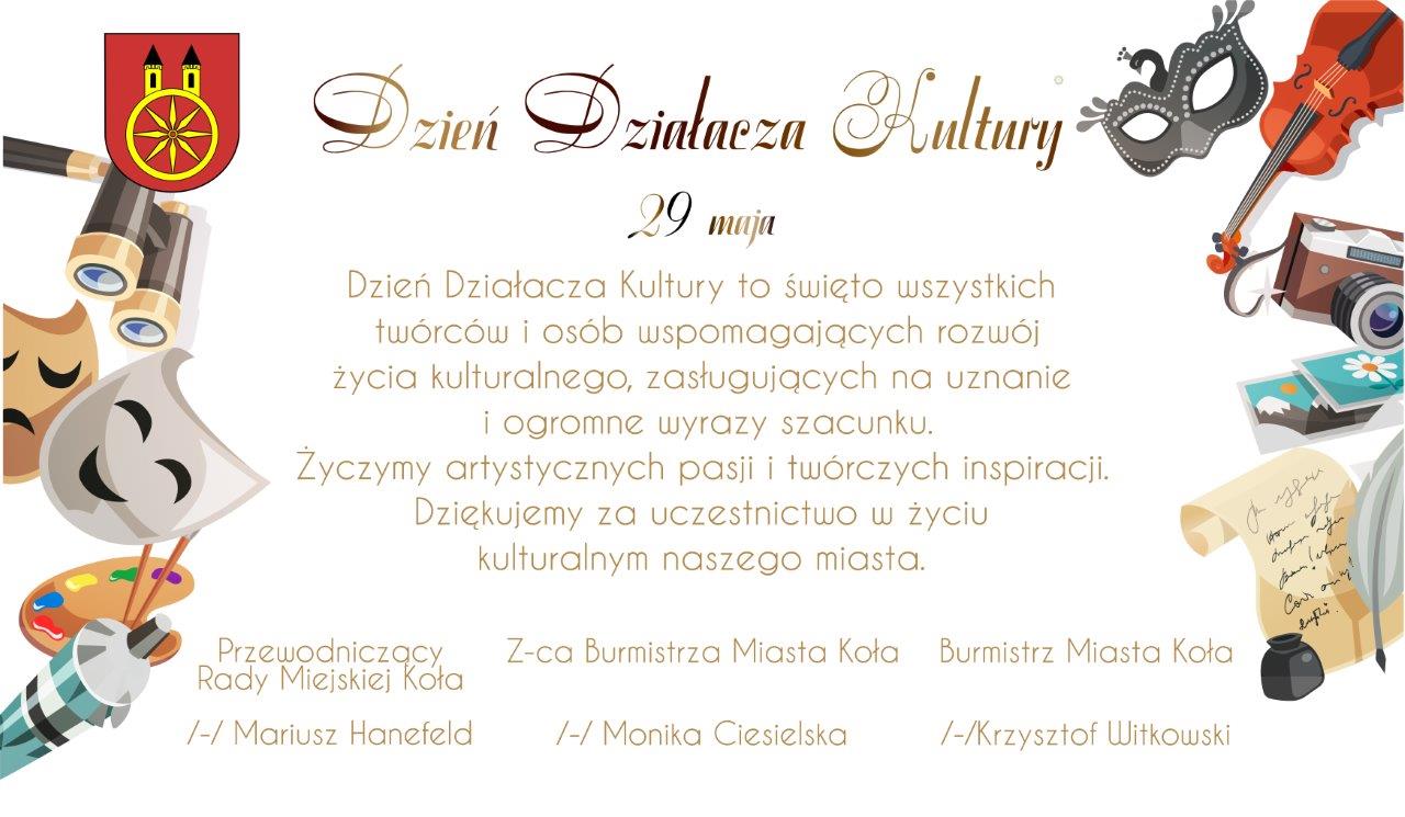 Okolicznościowy plakat z okazji Dnia Działacza Kultury, 29 maja. Herb Miasta Koła, ilustracje artystyczne: skrzypce, maska wenecka, paleta malarska, pióro. Życzenia oraz podpisy władz: Burmistrza, Z-cy Burmistrza i Przewodniczącego Rady Miejskiej Koł