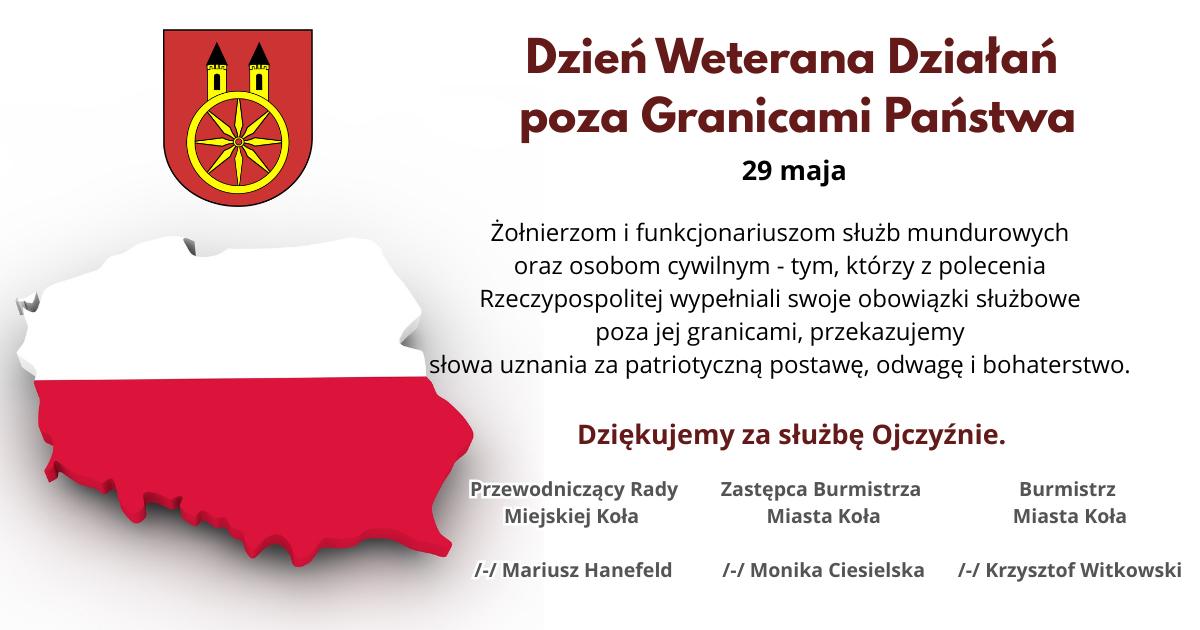 Plansza z napisem 29 MAJA Dzień Weterana Działań poza granicami Państwa. Z lewej strony mapa Polski w kolorze biało-czerwonym. Z prawej strony tekst życzeń oraz herb miasta Koła.
