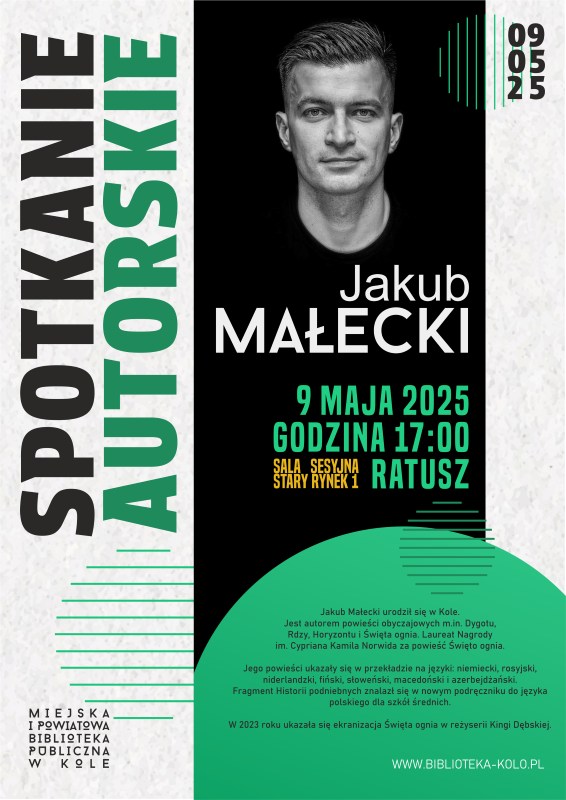 Plakat zapowiada spotkanie autorskie z pisarzem Jakubem Małeckim, które odbędzie się 9 maja 2025 roku o godzinie 17:00 w Ratuszu w Kole. Zawiera jego zdjęcie i krótką notkę biograficzną.
