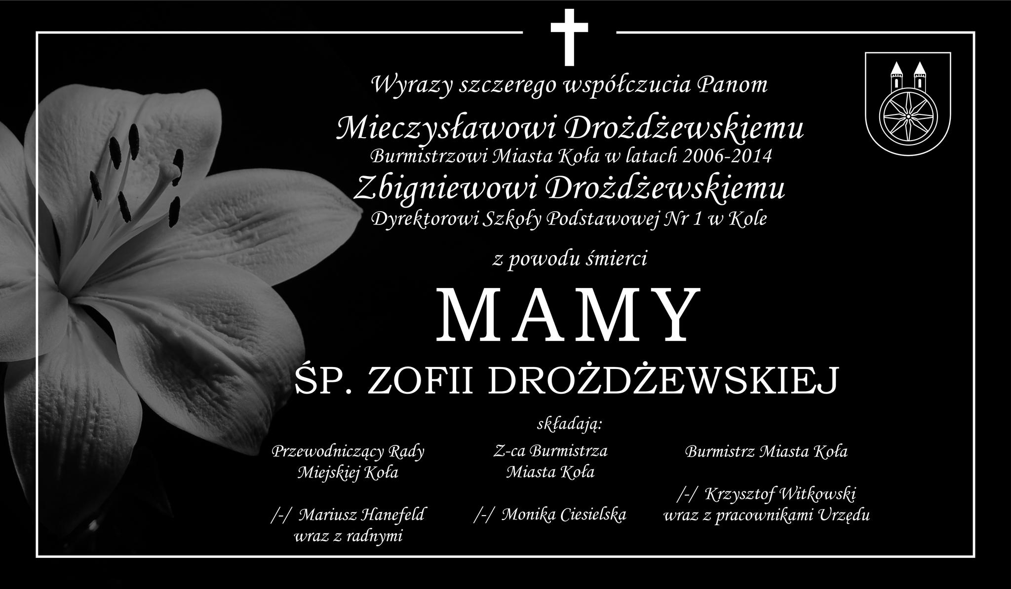 Kondolencje skierowane do Panów Mieczysława i Zbigniewa Drożdżewskich, z powodu śmierci Mamy. Wyrazy współczucia składają Przewodniczący Rady Miejskiej Koła Mariusz Hanefeld, zastępczyni burmistrza Monika Ciesielska oraz burmistrz Krzysztof Witkowski