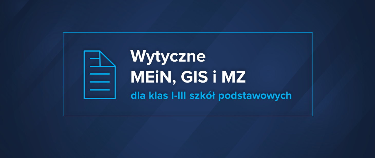 Grafika przedstawia napis na niebieskim tle: Wytyczne MEiN, MZ i GIS dla klas 1-3 szkół podstawowych