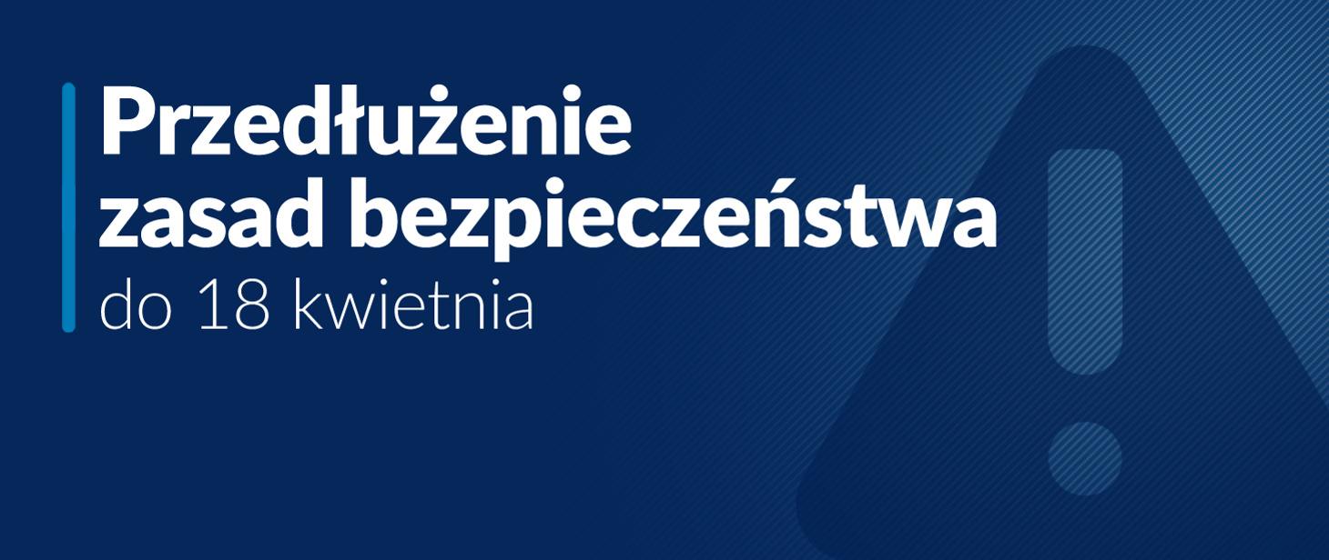 Infografika: napis na ciemnoniebieskim tle: Przedłużenie zasad bezpieczeństwa do 18 kwietnia.