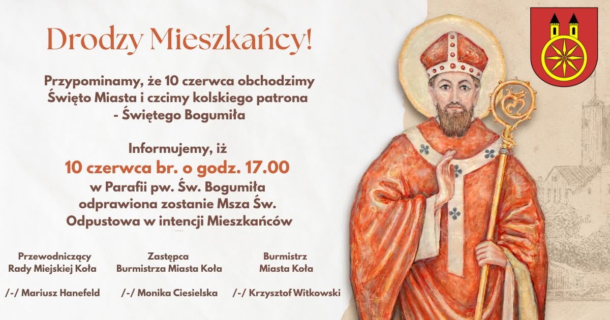 Ogłoszenie Święta Miasta Koła (10 czerwca, godz. 17:00, Msza Odpustowa w Parafii pw. Św. Bogumiła). Po prawej wizerunek patrona miasta w stroju biskupim. Podpisani: Hanefeld, Ciesielska, Witkowski.