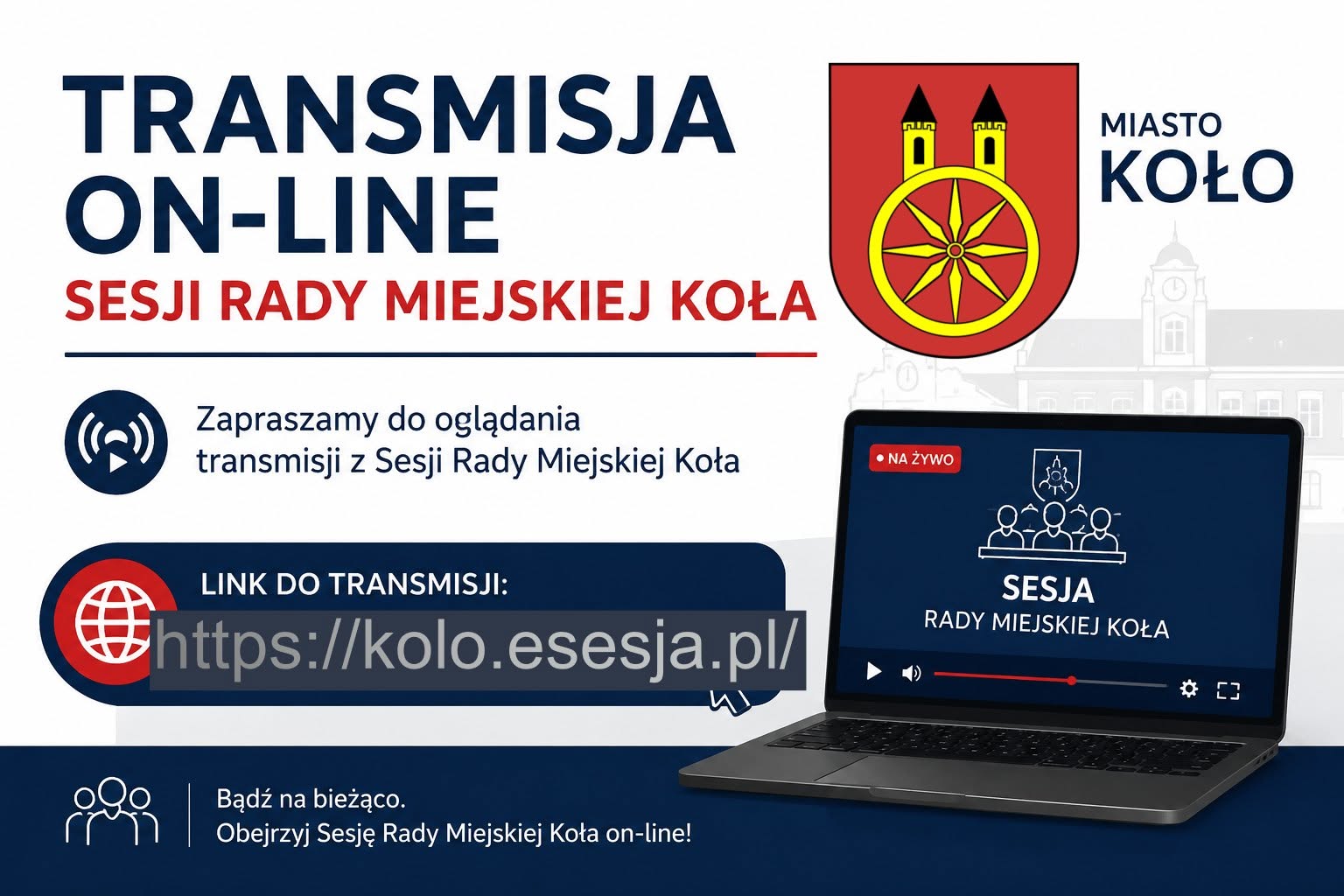 Grafika informacyjna miasta Koło: transmisja on-line sesji Rady Miejskiej Koła. Link:  https://kolo.esesja.pl/. Herb miasta, laptop z napisem NA ŻYWO. Hasło: Bądź na bieżąco. Obejrzyj Sesję Rady Miejskiej Koła on-line!
