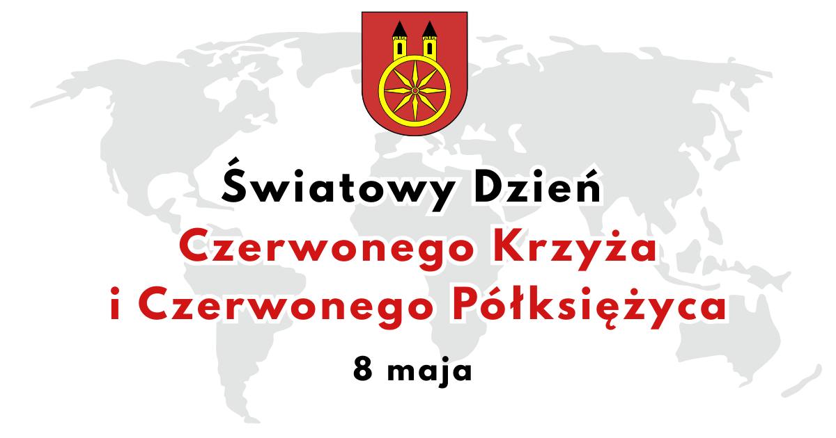 Grafika promuje Światowy Dzień Czerwonego Krzyża i Czerwonego Półksiężyca; na białym tle widnieje szara mapa świata, nad którą umieszczono herb miasta oraz napis informacyjny podkreślający znaczenie wydarzenia o globalnym zasięgu i znaczeniu społeczn