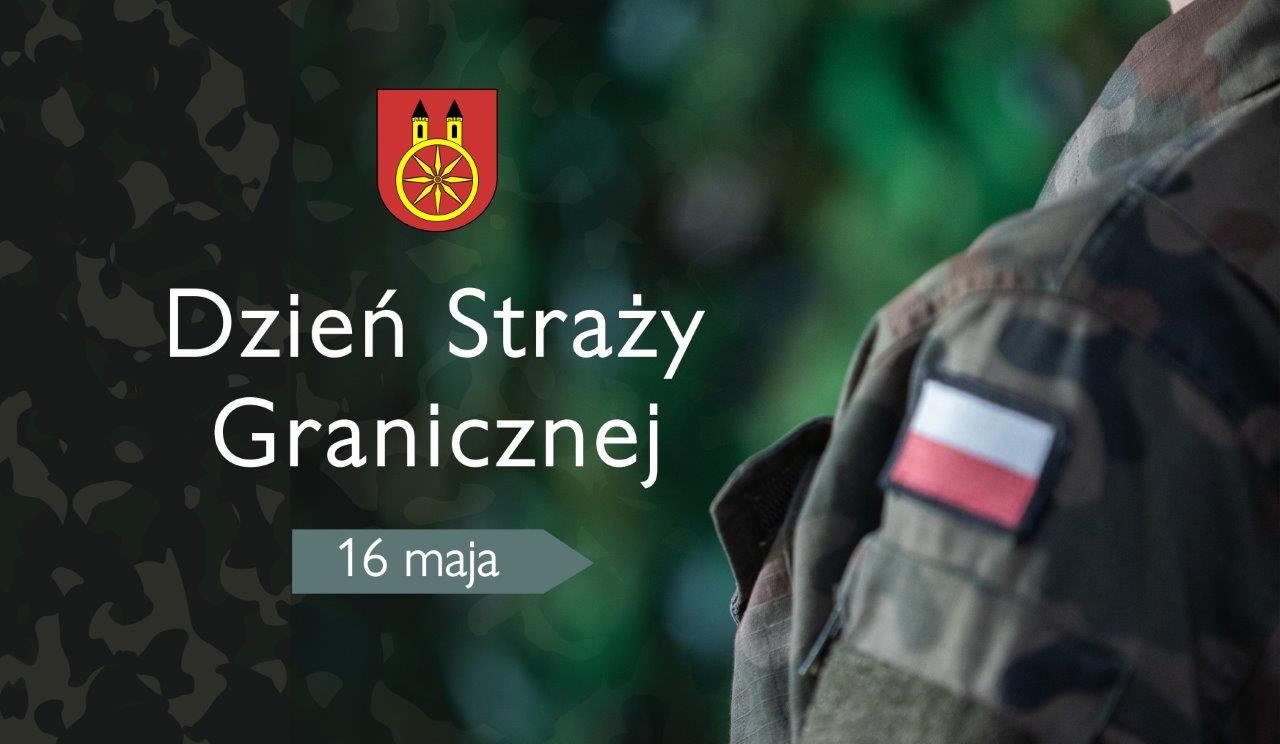 Plansza promująca Dzień Straży Granicznej. Na planszy z prawej strony widać fragment munduru straży granicznej w kolorze khaki z naszywką flagi Polski, Z lewej strony napis  Dzień Straży Granicznej z datą 16 maja. Nad napisem herb Koła.