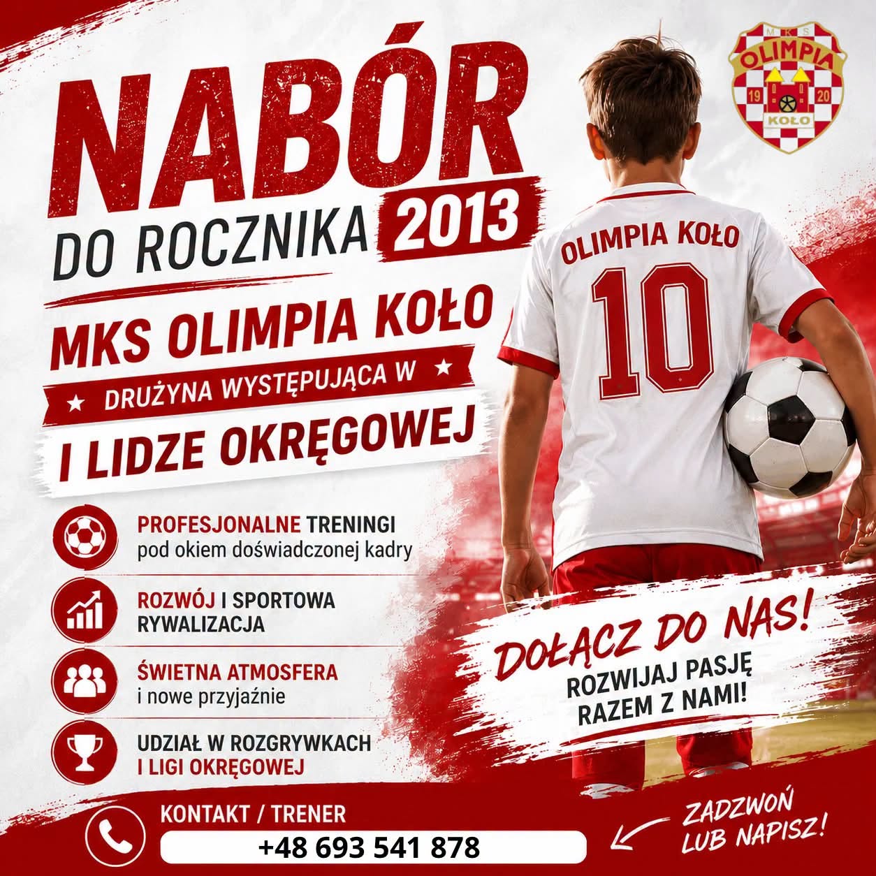 Czerwono-biały plakat rekrutacyjny MKS Olimpia Koło. Po prawej chłopiec tyłem w białej koszulce z napisem Olimpia Koło i numerem 10, trzyma piłkę. Po lewej duży napis Nabór do rocznika 2013, niżej lista korzyści i numer kontaktowy. W rogu herb klubu.