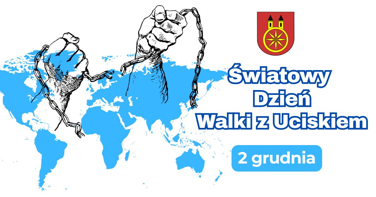 Plansza promująca Światowy Dzień Walki z Uciskiem. Na białym tle, z prawej strony widnieje napis: Światowy Dzień Walki z Uciskiem 2 grudnia. Nad nim herb Koła. Z lewej strony widać mapę świata z której wychodzą dłonie rozrywające kajdany.