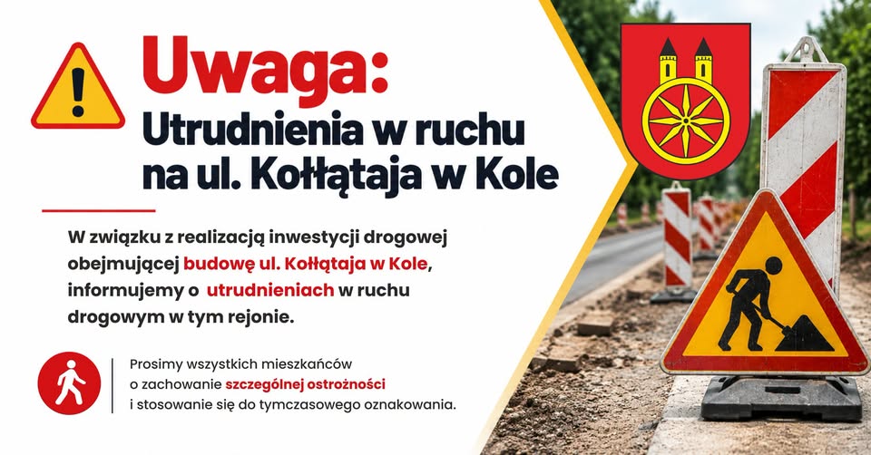 Grafika ostrzegawcza z znakami drogowymi i herbem Koła. Treść: utrudnienia w ruchu na ul. Kołłątaja w Kole z powodu inwestycji drogowej. Prośba o zachowanie szczególnej ostrożności.